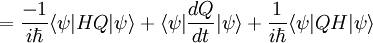 ={\frac  {-1}{i\hbar }}\langle \psi |HQ|\psi \rangle +\langle \psi |{\frac  {dQ}{dt}}|\psi \rangle +{\frac  {1}{i\hbar }}\langle \psi |QH|\psi \rangle \,