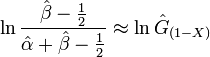 \ln {\frac  {{\hat  {\beta }}-{\frac  {1}{2}}}{{\hat  {\alpha }}+{\hat  {\beta }}-{\frac  {1}{2}}}}\approx \ln {\hat  {G}}_{{(1-X)}}