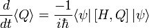 {\frac  {d}{dt}}\langle Q\rangle ={\frac  {-1}{i\hbar }}\langle \psi |\left[H,Q\right]|\psi \rangle \,