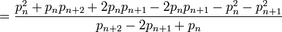 ={\frac  {p_{{n}}^{2}+p_{{n}}p_{{n+2}}+2p_{{n}}p_{{n+1}}-2p_{{n}}p_{{n+1}}-p_{{n}}^{2}-p_{{n+1}}^{2}}{p_{{n+2}}-2p_{{n+1}}+p_{n}}}