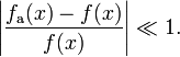 ~\left|{\frac  {f_{{{\rm {a}}}}(x)-f(x)}{f(x)}}\right|\ll 1.~