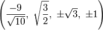 \left({\frac  {-9}{{\sqrt  {10}}}},\ {\sqrt  {{\frac  {3}{2}}}},\ \pm {\sqrt  {3}},\ \pm 1\right)