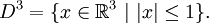 D^{3}=\{x\in \mathbb{R} ^{3}\ |\ |x|\leq 1\}.