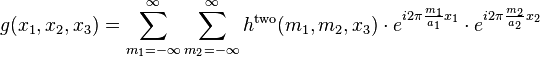 g(x_{1},x_{2},x_{3})=\sum _{{m_{1}=-\infty }}^{\infty }\sum _{{m_{2}=-\infty }}^{\infty }h^{{\mathrm  {two}}}(m_{1},m_{2},x_{3})\cdot e^{{i2\pi {\frac  {m_{1}}{a_{1}}}x_{1}}}\cdot e^{{i2\pi {\frac  {m_{2}}{a_{2}}}x_{2}}}