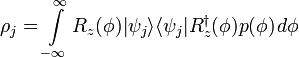 \rho _{j}=\int \limits _{{-\infty }}^{{\infty }}R_{{z}}(\phi )|\psi _{j}\rangle \langle \psi _{{j}}|R_{{z}}^{{\dagger }}(\phi )p(\phi )\,d{\phi }