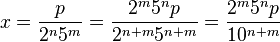 x={\frac  {p}{2^{n}5^{m}}}={\frac  {2^{m}5^{n}p}{2^{{n+m}}5^{{n+m}}}}={\frac  {2^{m}5^{n}p}{10^{{n+m}}}}