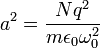 a^{2}={\frac  {Nq^{2}}{m\epsilon _{0}\omega _{0}^{2}}}