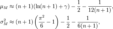 \begin{align}
   \mu_M      & \approx (n+1)(\ln(n+1)+\gamma)-\frac{1}{2}-\frac{1}{12(n+1)},\\
   \sigma^2_M & \approx (n+1)\left ( \frac{\pi^2}{6} -1 \right ) -\frac{1}{2}-\frac{1}{6(n+1)},
  \end{align}