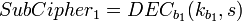  SubCipher_1=DEC_{b_1}(k_{b_1},s)