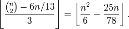 \left\lfloor {\frac  {{\binom  {n}{2}}-6n/13}{3}}\right\rfloor =\left\lfloor {\frac  {n^{2}}{6}}-{\frac  {25n}{78}}\right\rfloor .