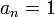 a_{n}=1