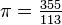 \pi ={\tfrac  {355}{113}}