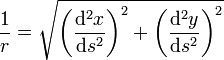 {\frac  {1}{r}}={\sqrt  {\left({\frac  {{\mathrm  d}^{2}x}{{\mathrm  d}s^{2}}}\right)^{2}+\left({\frac  {{\mathrm  d}^{2}y}{{\mathrm  d}s^{2}}}\right)^{2}}}