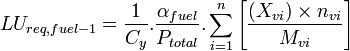 LU_{{req,fuel-1}}={1 \over C_{y}}.{\alpha _{{fuel}} \over P_{{total}}}.\sum _{{i=1}}^{{n}}\left[{\frac  {\left(X_{{vi}}\right)\times n_{{vi}}}{M_{{vi}}}}\right]