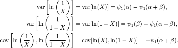 {\begin{aligned}\operatorname {var}\left[\ln \left({\frac  {1}{X}}\right)\right]&=\operatorname {var}[\ln(X)]=\psi _{1}(\alpha )-\psi _{1}(\alpha +\beta ),\\\operatorname {var}\left[\ln \left({\frac  {1}{1-X}}\right)\right]&=\operatorname {var}[\ln(1-X)]=\psi _{1}(\beta )-\psi _{1}(\alpha +\beta ),\\\operatorname {cov}\left[\ln \left({\frac  {1}{X}}\right),\ln \left({\frac  {1}{1-X}}\right)\right]&=\operatorname {cov}[\ln(X),\ln(1-X)]=-\psi _{1}(\alpha +\beta ).\end{aligned}}