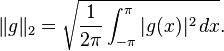 \|g\|_{2}={\sqrt  {{1 \over 2\pi }\int _{{-\pi }}^{{\pi }}|g(x)|^{2}\,dx}}.