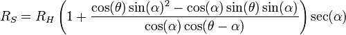 R_{S}=R_{H}\left(1+{\frac  {\cos(\theta )\sin(\alpha )^{2}-\cos(\alpha )\sin(\theta )\sin(\alpha )}{\cos(\alpha )\cos(\theta -\alpha )}}\right)\sec(\alpha )\,