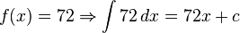 f(x)=72\Rightarrow \int 72\,dx=72x+c