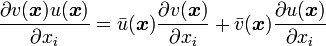 {\frac  {\partial v({\boldsymbol  {x}})u({\boldsymbol  {x}})}{\partial x_{i}}}={{\bar  u}({\boldsymbol  {x}})}{\frac  {\partial v({\boldsymbol  {x}})}{\partial x_{i}}}+{{\bar  v}({\boldsymbol  {x}})}{\frac  {\partial u({\boldsymbol  {x}})}{\partial x_{i}}}