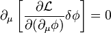 \partial _{\mu }\left[{\frac  {\partial {\mathcal  {L}}}{\partial (\partial _{\mu }\phi )}}\delta \phi \right]=0