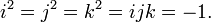 i^{2}=j^{2}=k^{2}=ijk=-1.\!