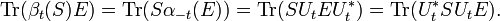 \operatorname {Tr}(\beta _{t}(S)E)=\operatorname {Tr}(S\alpha _{{-t}}(E))=\operatorname {Tr}(SU_{t}EU_{t}^{*})=\operatorname {Tr}(U_{t}^{*}SU_{t}E).