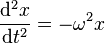 {\frac  {{{\rm {d}}}^{2}x}{{{\rm {d}}}t^{2}}}=-\omega ^{2}x