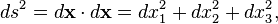 ds^{2}=d{\mathbf  {x}}\cdot d{\mathbf  {x}}=dx_{1}^{2}+dx_{2}^{2}+dx_{3}^{2},