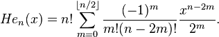 He_{n}(x)=n!\sum _{{m=0}}^{{\lfloor n/2\rfloor }}{\frac  {(-1)^{m}}{m!(n-2m)!}}{\frac  {x^{{n-2m}}}{2^{m}}}.