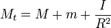 M_{t}=M+m+{\frac  {I}{R^{2}}}