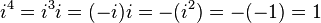 i^{4}=i^{3}i=(-i)i=-(i^{2})=-(-1)=1\,