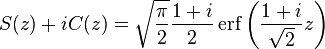 S(z)+iC(z)={\sqrt  {{\frac  {\pi }{2}}}}{\frac  {1+i}{2}}\operatorname {erf}\left({\frac  {1+i}{{\sqrt  {2}}}}z\right)