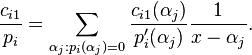 {\frac  {c_{{i1}}}{p_{i}}}=\sum _{{\alpha _{j}:p_{i}(\alpha _{j})=0}}{\frac  {c_{{i1}}(\alpha _{j})}{p'_{i}(\alpha _{j})}}{\frac  {1}{x-\alpha _{j}}}.