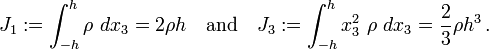 J_{1}:=\int _{{-h}}^{h}\rho ~dx_{3}=2\rho h\quad {\text{and}}\quad J_{3}:=\int _{{-h}}^{h}x_{3}^{2}~\rho ~dx_{3}={\frac  {2}{3}}\rho h^{3}\,.