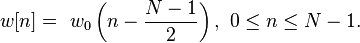 w[n]=\ w_{0}\left(n-{\frac  {N-1}{2}}\right),\ 0\leq n\leq N-1.