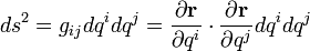 ds^{2}=g_{{ij}}dq^{i}dq^{j}={\frac  {\partial {\mathbf  {r}}}{\partial q^{i}}}\cdot {\frac  {\partial {\mathbf  {r}}}{\partial q^{j}}}dq^{i}dq^{j}