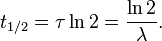 t_{{1/2}}=\tau \ln 2={\frac  {\ln 2}{\lambda }}.