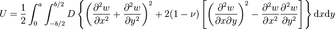 U={\frac  {1}{2}}\int _{0}^{a}\int _{{-b/2}}^{{b/2}}D\left\{\left({\frac  {\partial ^{2}w}{\partial x^{2}}}+{\frac  {\partial ^{2}w}{\partial y^{2}}}\right)^{2}+2(1-\nu )\left[\left({\frac  {\partial ^{2}w}{\partial x\partial y}}\right)^{2}-{\frac  {\partial ^{2}w}{\partial x^{2}}}{\frac  {\partial ^{2}w}{\partial y^{2}}}\right]\right\}{\text{d}}x{\text{d}}y