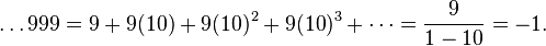 \ldots 999=9+9(10)+9(10)^{2}+9(10)^{3}+\cdots ={\frac  {9}{1-10}}=-1.