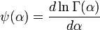 \psi (\alpha )={\frac  {d\ln \Gamma (\alpha )}{d\alpha }}