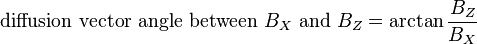 {\text{diffusion vector angle between }}B_{X}{\text{ and }}B_{Z}=\arctan {\frac  {B_{Z}}{B_{X}}}