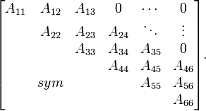 {\begin{bmatrix}A_{{11}}&A_{{12}}&A_{{13}}&0&\cdots &0\\&A_{{22}}&A_{{23}}&A_{{24}}&\ddots &\vdots \\&&A_{{33}}&A_{{34}}&A_{{35}}&0\\&&&A_{{44}}&A_{{45}}&A_{{46}}\\&sym&&&A_{{55}}&A_{{56}}\\&&&&&A_{{66}}\end{bmatrix}}.