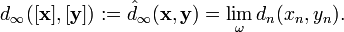 d_{\infty }([{\mathbf  x}],[{\mathbf  y}]):={\hat  d}_{\infty }({\mathbf  x},{\mathbf  y})=\lim _{\omega }d_{n}(x_{n},y_{n}).