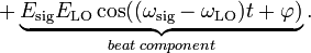 +\underbrace {E_{{\mathrm  {sig}}}E_{{\mathrm  {LO}}}\cos((\omega _{{\mathrm  {sig}}}-\omega _{{\mathrm  {LO}}})t+\varphi )}_{{beat\;component}}.