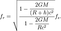 f_{r}={\sqrt  {{\frac  {1-{\dfrac  {2GM}{(R+h)c^{2}}}}{1-{\dfrac  {2GM}{Rc^{2}}}}}}}f_{e}.