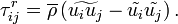 \tau _{{ij}}^{{r}}=\overline {\rho }\left(\widetilde {u_{i}u_{j}}-{\tilde  {u_{i}}}{\tilde  {u_{j}}}\right).