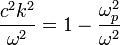 {\frac  {c^{2}k^{2}}{\omega ^{2}}}=1-{\frac  {\omega _{p}^{2}}{\omega ^{2}}}