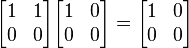 {\begin{bmatrix}1&1\\0&0\end{bmatrix}}{\begin{bmatrix}1&0\\0&0\end{bmatrix}}={\begin{bmatrix}1&0\\0&0\end{bmatrix}}\,