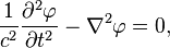 {\frac  {1}{c^{2}}}{\frac  {\partial ^{2}\varphi }{\partial t^{2}}}-\nabla ^{2}\varphi =0,