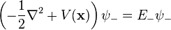 \left(-{\frac  {1}{2}}\nabla ^{2}+V({\textbf  {x}})\right)\psi _{{-}}=E_{{-}}\psi _{{-}}